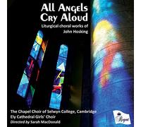 Chapel Choir Of Selwyn College; Ely Cathedral Girls' Choir - All Angels Cry Aloud - Choral Works Of John Hosking