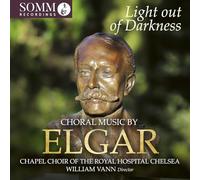 Chapel Choir of the Royal Hospital Chelsea; Callum Knox; William Vann - Light out of Darkness: Choral Music by Edward Elgar