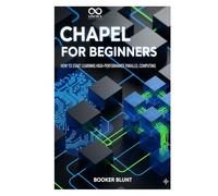 Chapel for Beginners: How to Start Learning High-Performance Parallel Computing (Mastering Emerging Programming Languages)