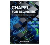 Chapel for Beginners: How to Start Learning High-Performance Parallel Computing (Mastering Emerging Programming Languages)