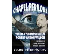 Chapel Perilous: The Life & Thought Crimes of Robert Anton Wilson