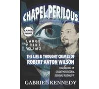 Chapel Perilous: The Life & Thought Crimes of Robert Anton Wilson Vol. 1 (Large Print)
