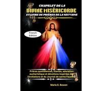 CHAPELET DE LA DIVINE MISÉRICORDE ET LIVRE DE PRIÈRES DE LA NEUVAINE: Prières quotidiennes, litanies, adoration eucharistique et dévotions inspirées des Révélations et du Journal de sainte Faustine
