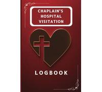 Chaplain's Hospital Visitation Logbook: A Journal To Remember When, Where, Why, and Who a Chaplain Visited.