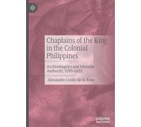 Chaplains of the King in the Colonial Philippines: Archbishoprics and Unstable Authority, 1595-1653