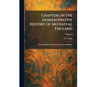 Chapters in the Administrative History of Mediaeval England: The Wardrobe, the Chamber and the Small Seals