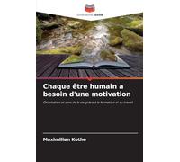Chaque être humain a besoin d'une motivation: Orientation et sens de la vie grâce à la formation et au travail