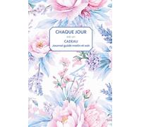 Chaque jour est un cadeau : Journal guidé du matin et du soir pour cultiver la gratitude, renforcer la confiance en soi et avancer vers ses objectifs (Clarté du Quotidien)