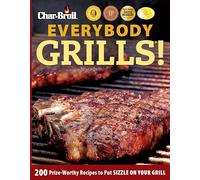 Char-Broil Everybody Grills!: 200 Prize-Worthy Recipes to Put Sizzle on Your Grill (Grilling)