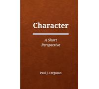Character: A Short Perspective on Who We Become When No One Is Watching (Short Perspectives - Foundations)