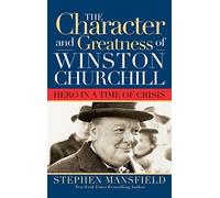 Character and Greatness of Winston Churchill: Hero in a Time of Crisis