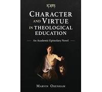 Character and Virtue in Global Theological Education: An Academic Epistolary Novel (ICETE Series)