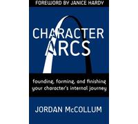 Character Arcs: Founding, forming and finishing your character's internal journey: Volume 1 (Writing Craft)