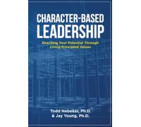 Character-Based Leadership: Reaching Your Potential Through Living Principled Values