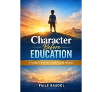 Character Before Education: A Guide to Moral Parenting and Value-Based Education