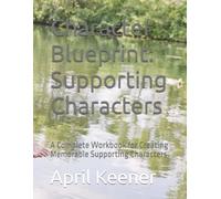Character Blueprint: Supporting Characters: A Complete Workbook for Creating Memorable Supporting Characters (Character Development and Story Help Series)