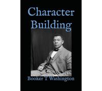 Character Building: Addresses on Discipline, Education, and Personal Development at Tuskegee Institute