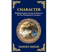 Character: Building Integrity, Courage & Purpose as the True Foundations of Greatness: 496 (Library of Alexandria)