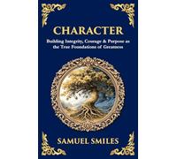 Character: Building Integrity, Courage & Purpose as the True Foundations of Greatness (Deluxe Hardbound Edition) (496)