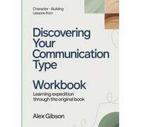 Character-Building Lessons From Discovering Your Communication Type: Learning Expedition Through The Original Book
