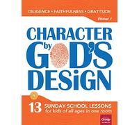 Character by God's Design: Volume 1, Volume 1: 13 Lessons on Diligence, Faithfulness and Gratitude