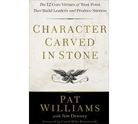 Character Carved in Stone: The 12 Core Virtues of West Point That Build Leaders and Produce Success