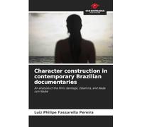 Character construction in contemporary Brazilian documentaries: An analysis of the films Santiago, Estamira, and Nada con Nadie