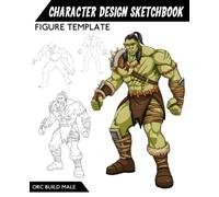 Character Design Sketchbook Figure Template: 49 Figure Templates Orc Build Male for quickly & easily Sketching Your Concept Character Fashion Design Styles for Concept Art
