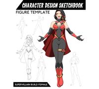 Character Design Sketchbook Figure Template: 49 Figure Templates Supervillain Build Female for quickly & easily Sketching Your Concept Character Fashion Design Styles for Concept Art