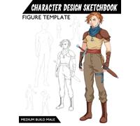 Character Design Sketchbook Figure Template: 98 Large Medim Build Male Figure Template for quickly & easily Sketching Your Concept Character Fashion ... lines 8 different poses for Concept Artists