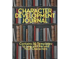 Character Development Journal: A Useful Book for Budding Authors to Log and Record 50 Characters in this Handy Workbook; An Amazing Gift for Writers