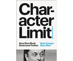 Character Limit: How Elon Musk Destroyed Twitter