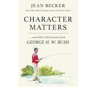 Character Matters: And Other Life Lessons from George H. W. Bush