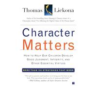 Character Matters: How to Help Our Children Develop Good Judgment, Integrity, and Other Essential Virtues