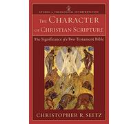 Character of Christian Scripture: The Significance of a Two-Testament Bible (Studies in Theological Interpretation)