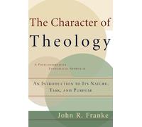 Character of Theology, The: An Introduction to Its Nature, Task, and Purpose