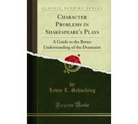 Character Problems in Shakespeare's Plays: A Guide to the Better Understanding of the Dramatist (Classic Reprint)