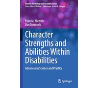 Character Strengths and Abilities Within Disabilities: Advances in Science and Practice (Positive Psychology and Disability Series)