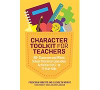 Character Toolkit for Teachers: 100+ Classroom and Whole School Character Education Activities for 5- to 11-Year-Olds