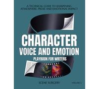 Character, Voice and Emotion Playbook for Writers: A technical Guide to sharpening Atmosphere, Prose and Emotional Impact (Scene Surgery)