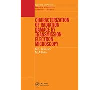 Characterisation of Radiation Damage by Transmission Electron Microscopy (Series in Microscopy in Materials Science)
