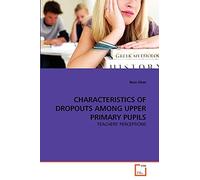 CHARACTERISTICS OF DROPOUTS AMONG UPPER PRIMARY PUPILS: TEACHERS' PERCEPTIONS