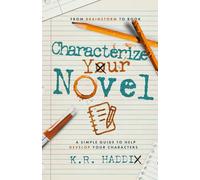 Characterize Your Novel: A Simple Guide to Help Develop Your Characters (From Brainstorm to Book)