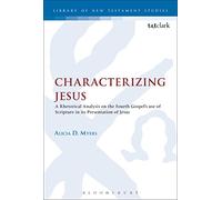 Characterizing Jesus: A Rhetorical Analysis On The Fourth Gospel's Use Of Scripture In Its Presentation Of Jesus (The Library of New Testament Studies)