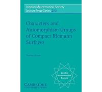 Characters and Automorphism Groups of Compact Riemann Surfaces: 280 (London Mathematical Society Lecture Note Series, Series Number 280)