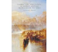 Characters and Events of Roman History From Caesar to Nero: Julius Caesar-Antony and Cleopatra-Augustus-Tiberius-Caligula-Claudius-Nero
