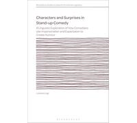 Characters and Surprises in Stand-Up Comedy: A Linguistic Exploration of How Comedians Use Impersonation and Expectation to Create Humour (Bloomsbury Studies in Systemic Functional Linguistics)