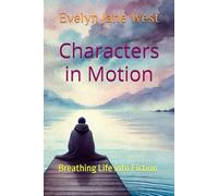 Characters in Motion: Breathing Life into Fiction (The Writing Masterclass - Unleash Your Creativity)