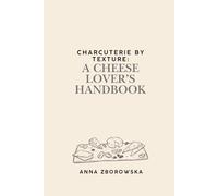 Charcuterie by Texture : A Cheese Lover’s Handbook