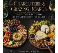 Charcuterie & Grazing Boards: The Complete Guide to Building Beautiful Boards: How to Plan, Style, and Assemble Elegant Cheese, Meat, Fruit, and ... for Every Occasion (The Confident Kitchen)